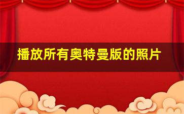 播放所有奥特曼版的照片