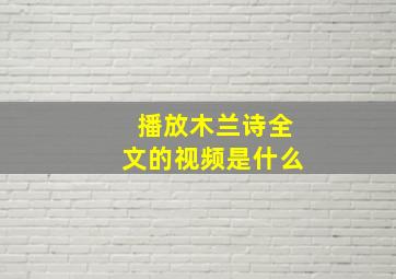 播放木兰诗全文的视频是什么