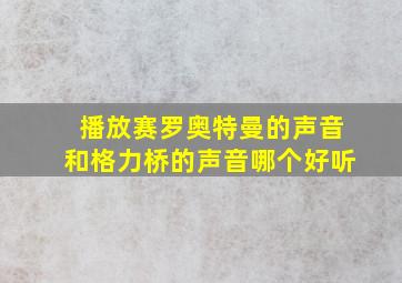 播放赛罗奥特曼的声音和格力桥的声音哪个好听