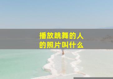 播放跳舞的人的照片叫什么