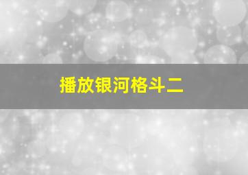 播放银河格斗二