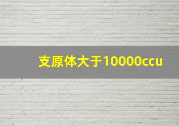 支原体大于10000ccu