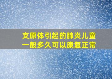 支原体引起的肺炎儿童一般多久可以康复正常