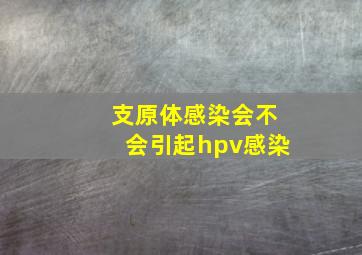 支原体感染会不会引起hpv感染