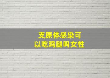 支原体感染可以吃鸡腿吗女性