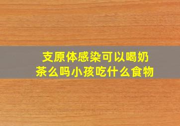 支原体感染可以喝奶茶么吗小孩吃什么食物