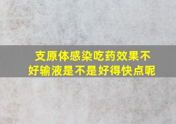 支原体感染吃药效果不好输液是不是好得快点呢