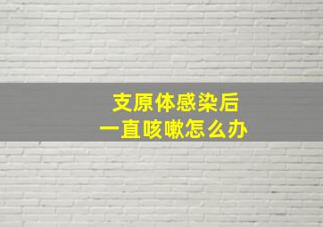 支原体感染后一直咳嗽怎么办