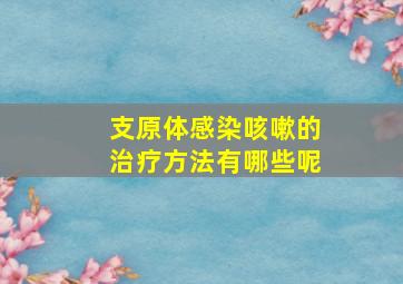 支原体感染咳嗽的治疗方法有哪些呢