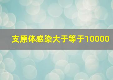 支原体感染大于等于10000