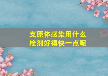 支原体感染用什么栓剂好得快一点呢