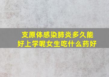 支原体感染肺炎多久能好上学呢女生吃什么药好