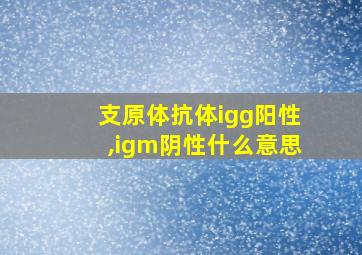 支原体抗体igg阳性,igm阴性什么意思