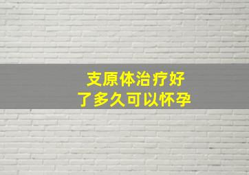 支原体治疗好了多久可以怀孕