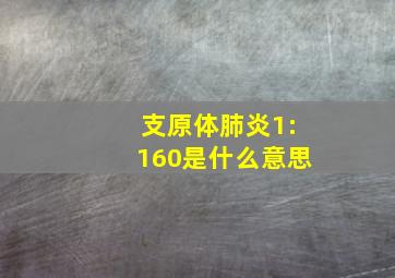 支原体肺炎1:160是什么意思