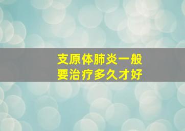 支原体肺炎一般要治疗多久才好