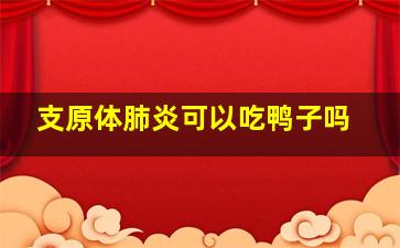 支原体肺炎可以吃鸭子吗