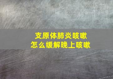 支原体肺炎咳嗽怎么缓解晚上咳嗽