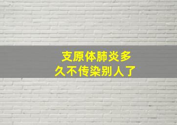 支原体肺炎多久不传染别人了