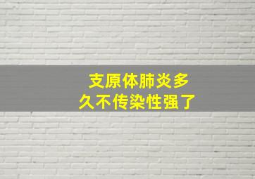 支原体肺炎多久不传染性强了