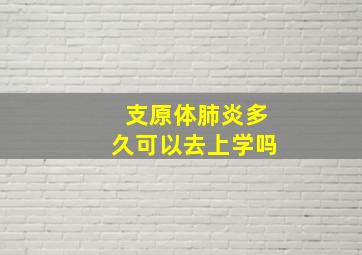 支原体肺炎多久可以去上学吗