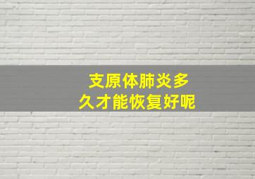 支原体肺炎多久才能恢复好呢