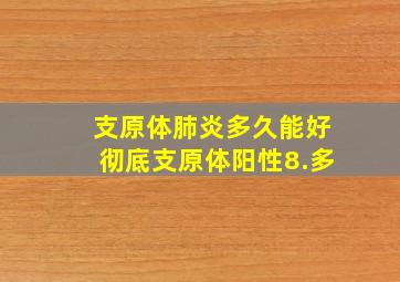 支原体肺炎多久能好彻底支原体阳性8.多