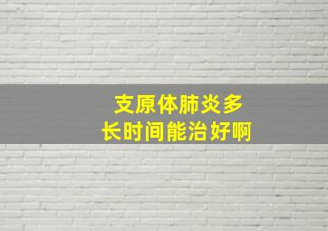 支原体肺炎多长时间能治好啊