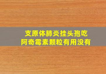 支原体肺炎挂头孢吃阿奇霉素颗粒有用没有