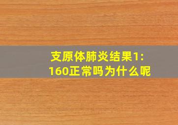 支原体肺炎结果1:160正常吗为什么呢