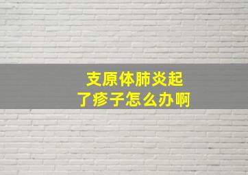 支原体肺炎起了疹子怎么办啊