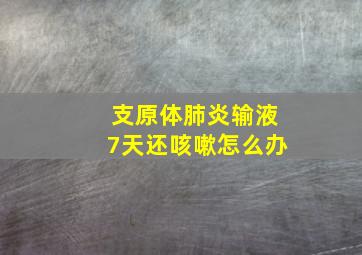 支原体肺炎输液7天还咳嗽怎么办