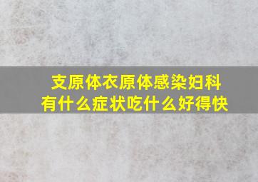 支原体衣原体感染妇科有什么症状吃什么好得快