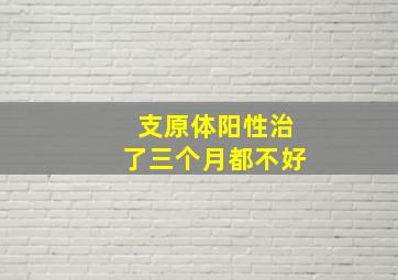 支原体阳性治了三个月都不好