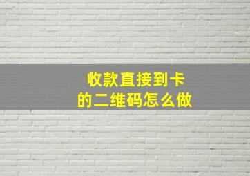 收款直接到卡的二维码怎么做