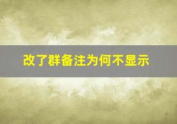 改了群备注为何不显示