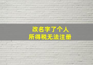 改名字了个人所得税无法注册