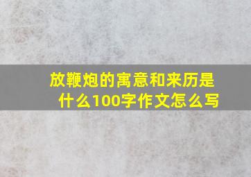 放鞭炮的寓意和来历是什么100字作文怎么写