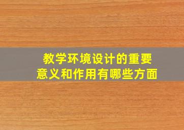 教学环境设计的重要意义和作用有哪些方面