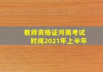 教师资格证河南考试时间2021年上半年