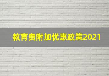 教育费附加优惠政策2021