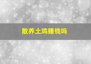 散养土鸡赚钱吗