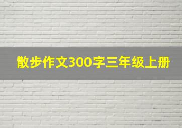 散步作文300字三年级上册