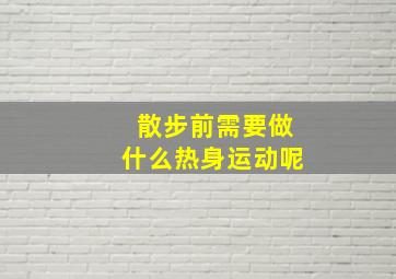 散步前需要做什么热身运动呢