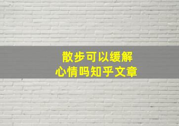 散步可以缓解心情吗知乎文章