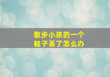 散步小孩的一个鞋子丢了怎么办