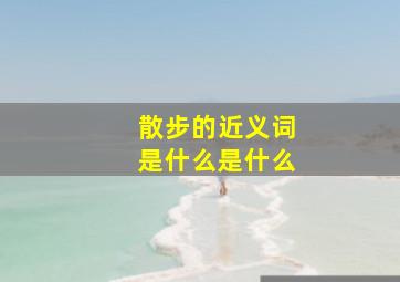 散步的近义词是什么是什么