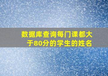 数据库查询每门课都大于80分的学生的姓名