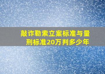 敲诈勒索立案标准与量刑标准20万判多少年