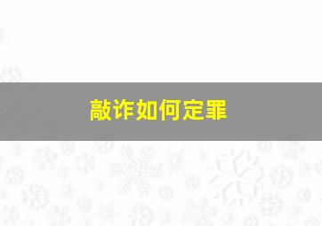 敲诈如何定罪